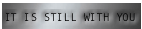 It Is Still With You